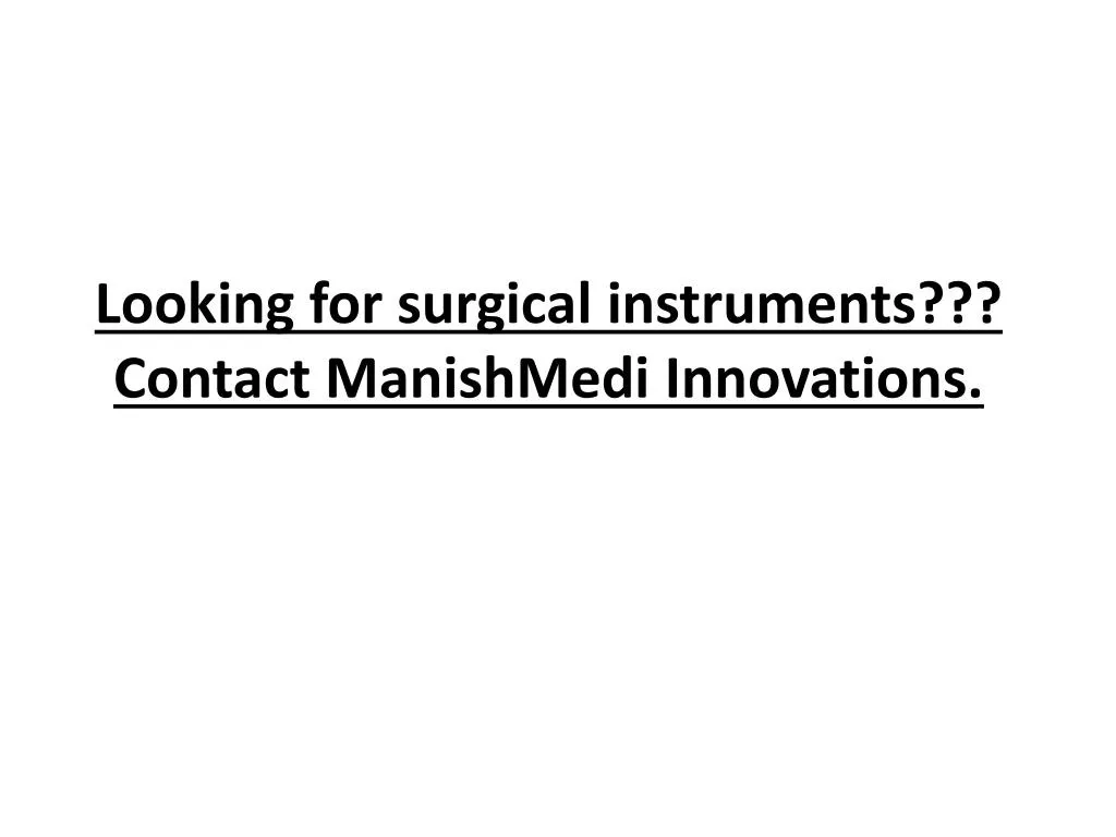 looking for surgical instruments contact manishmedi innovations