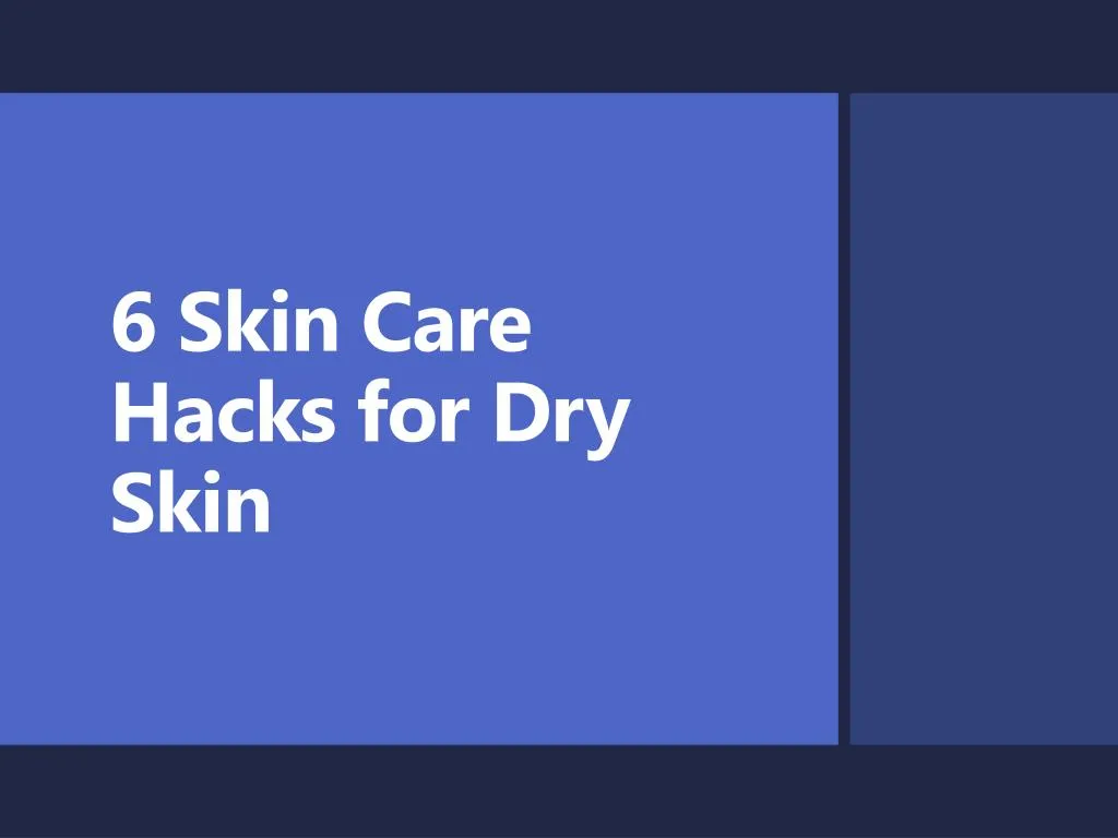 6 skin care hacks for dry skin