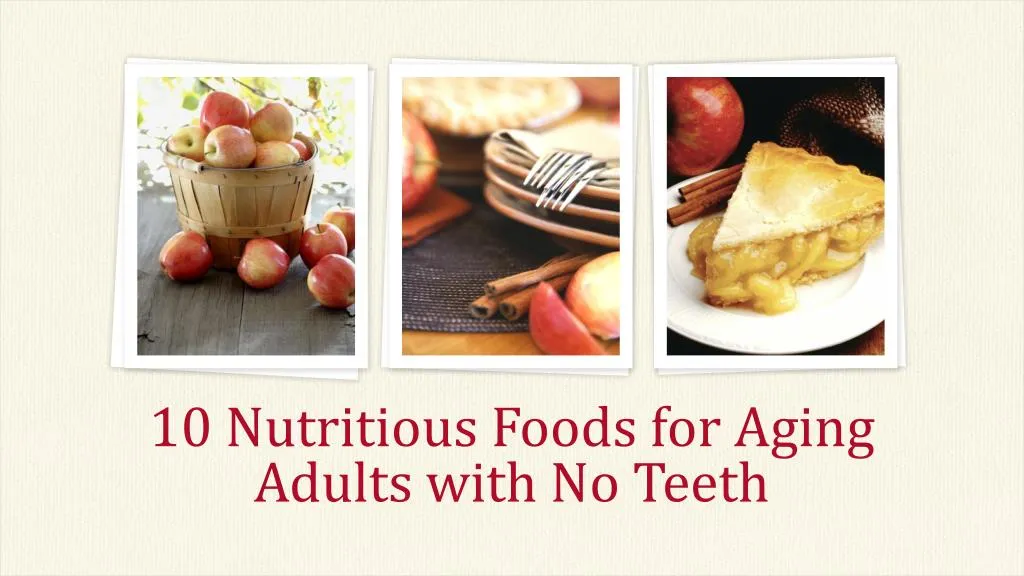 10 nutritious foods for aging adults with no teeth