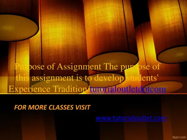 Purpose of Assignment The purpose of this assignment is to develop students' Experience Tradition/tutorialoutletdotcom