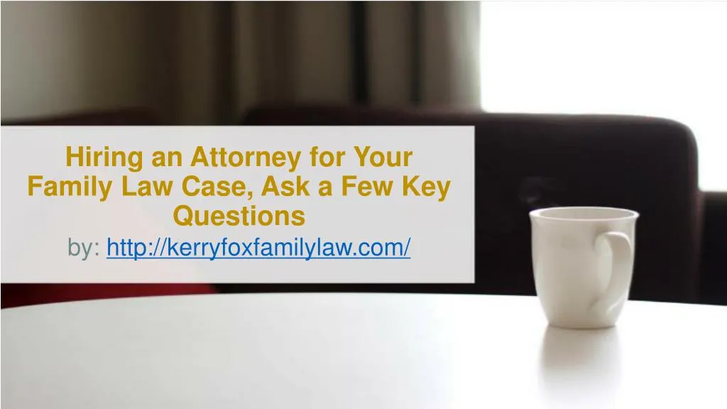 hiring an attorney for your family law case ask a few key questions