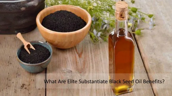 What Are Elite Substantiate Black Seed Oil Benefits?