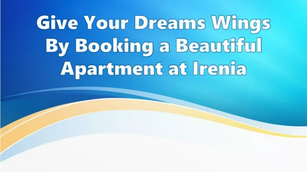 Give Your Dreams Wings By Booking a Beautiful Apartment at Irenia