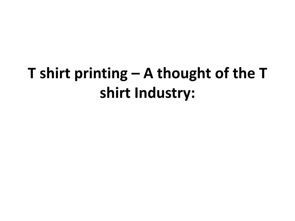 t shirt printing a thought of the t shirt industry