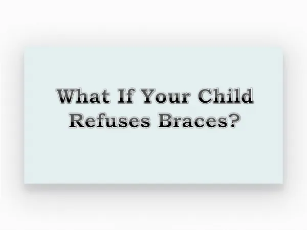 What if Your Child Refuses Braces?