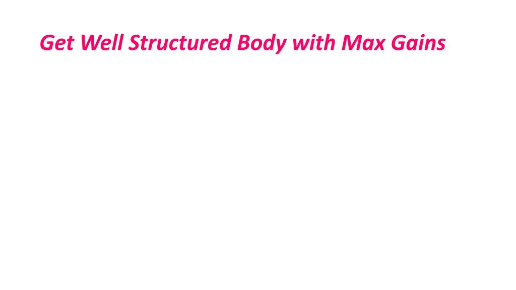 get well structured body with max gains
