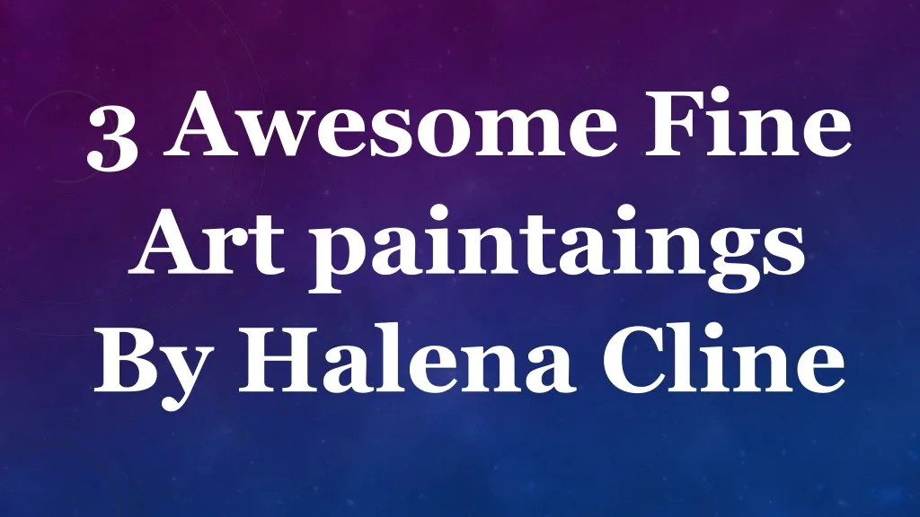 3 awesome fine art paintaings by halena cline