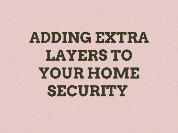 ADDING EXTRA LAYERS TO YOUR HOME SECURITY