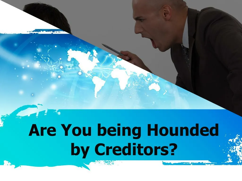 are you being hounded by creditors