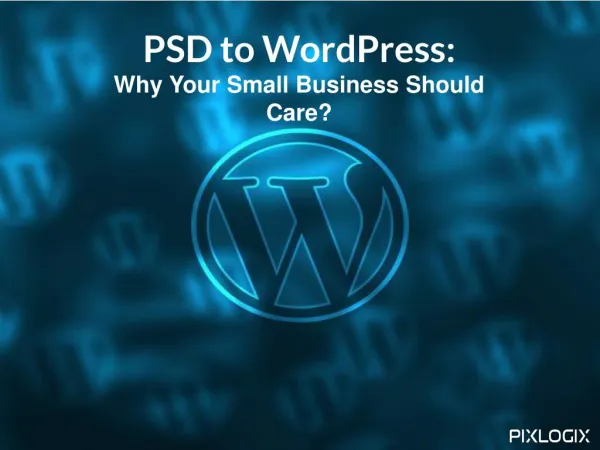 PSD to Wordpress: Why Your Small Business Should Care?