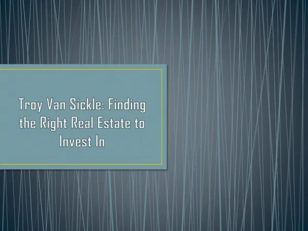 Troy Van Sickle: Finding the Right Real Estate to Invest In