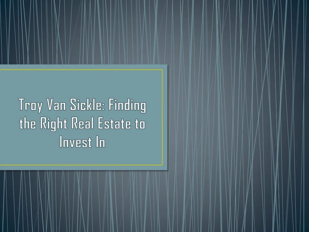 troy van sickle finding the right real estate to invest in