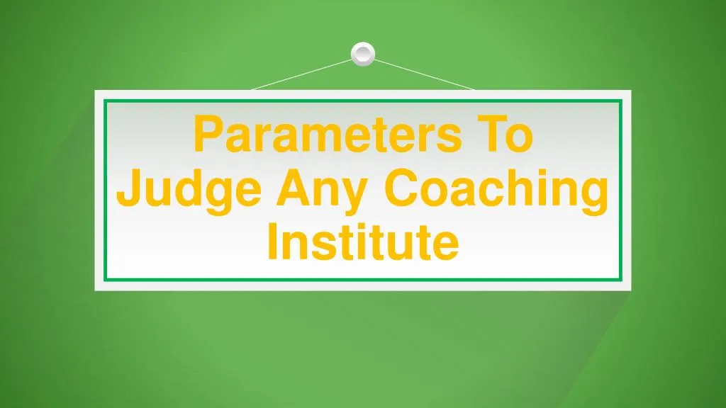 parameters to judge any coaching institute