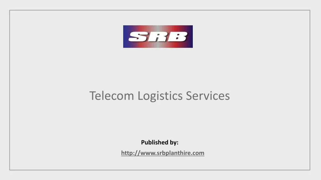 telecom logistics services published by http www srbplanthire com