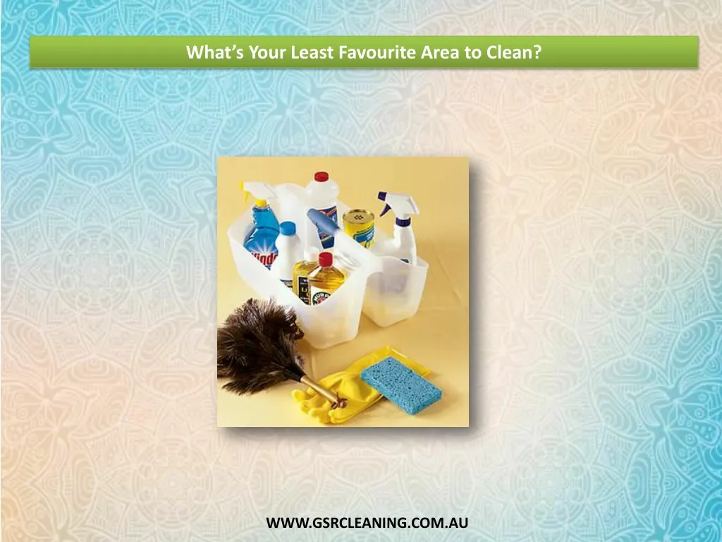 what s your least favourite area to clean