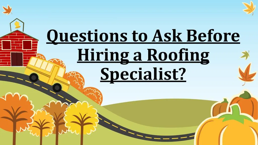 questions to ask before hiring a roofing specialist