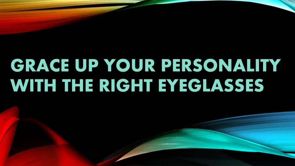 grace up your personality with the right eyeglasses