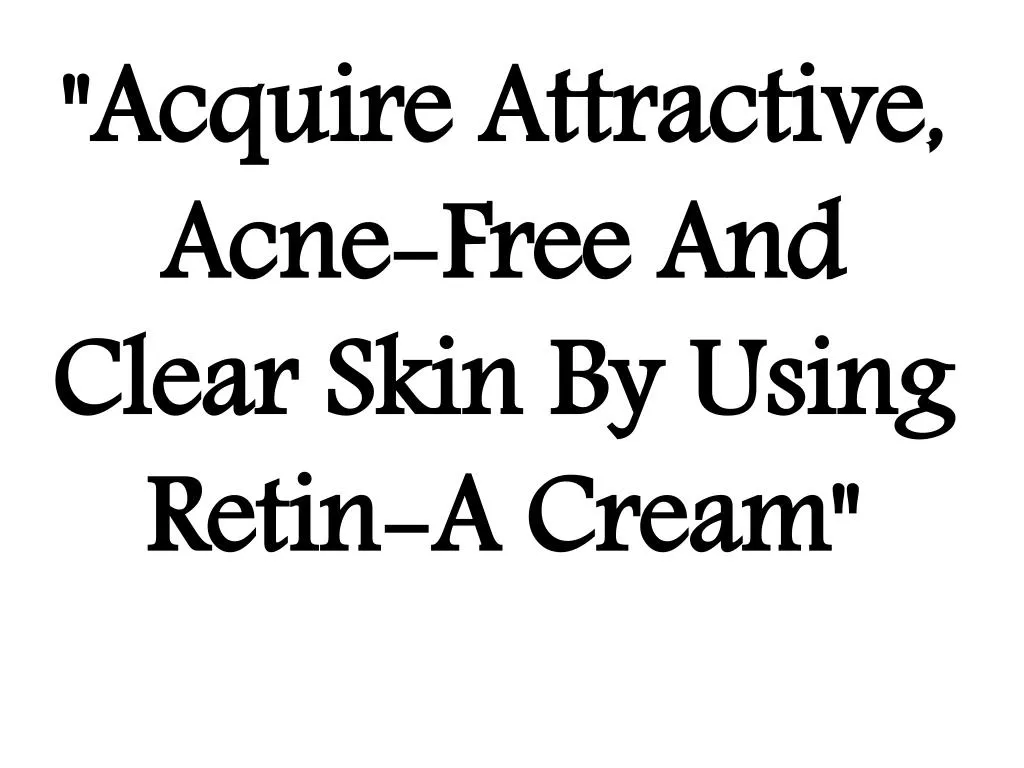 acquire attractive acne free and clear skin