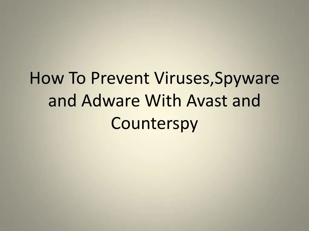 how to prevent viruses spyware and adware with avast and counterspy