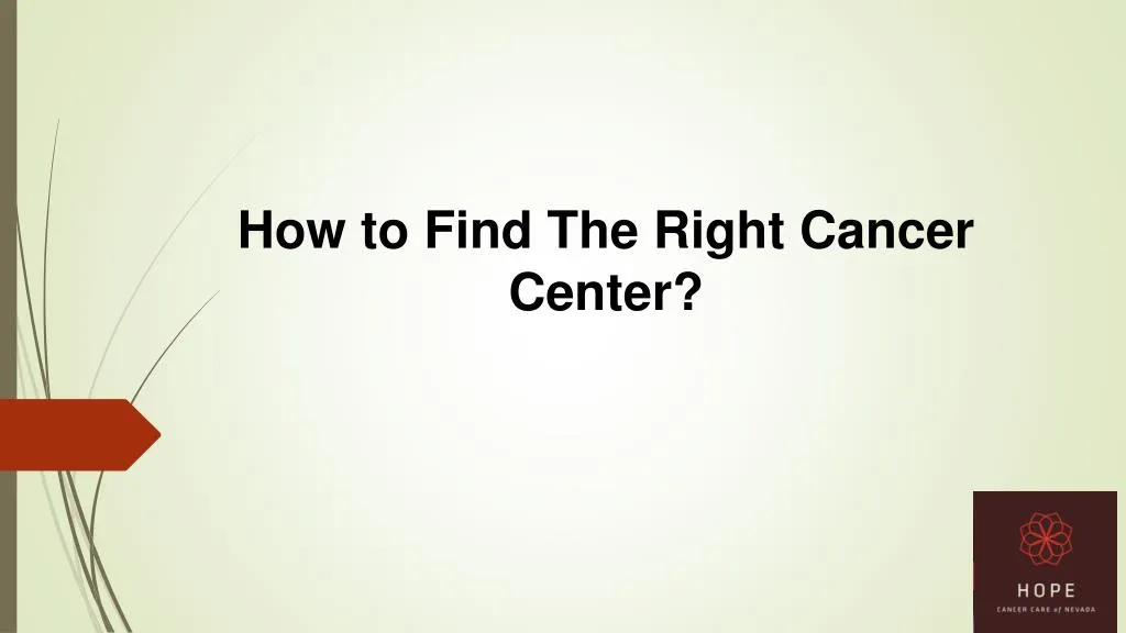 how t o find t he r ight cancer c enter