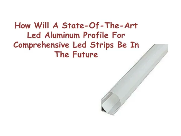 How Will A State-Of-The-Art Led Aluminum Profile For Comprehensive Led Strips Be In The Future