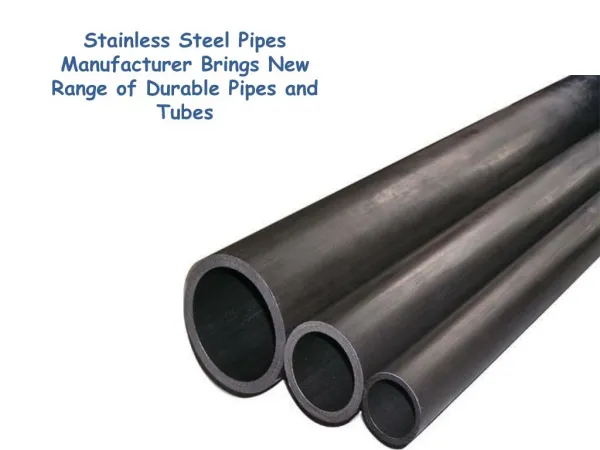Stainless Steel Pipes Manufacturer Brings New Range of Durable Pipes and Tubes