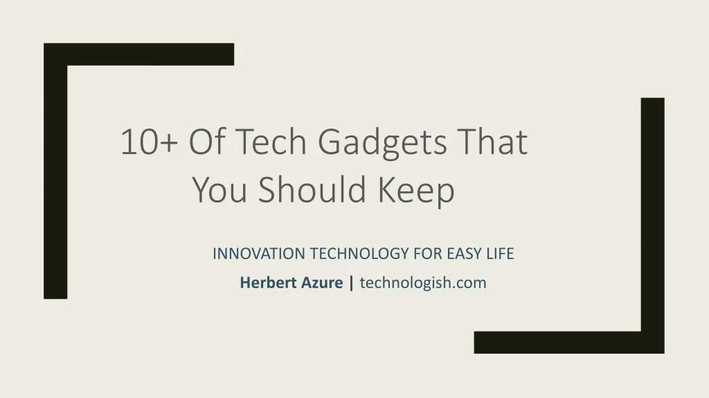 10 of tech gadgets that you should keep