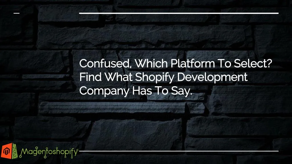 confused which platform to select find what shopify development company has to say