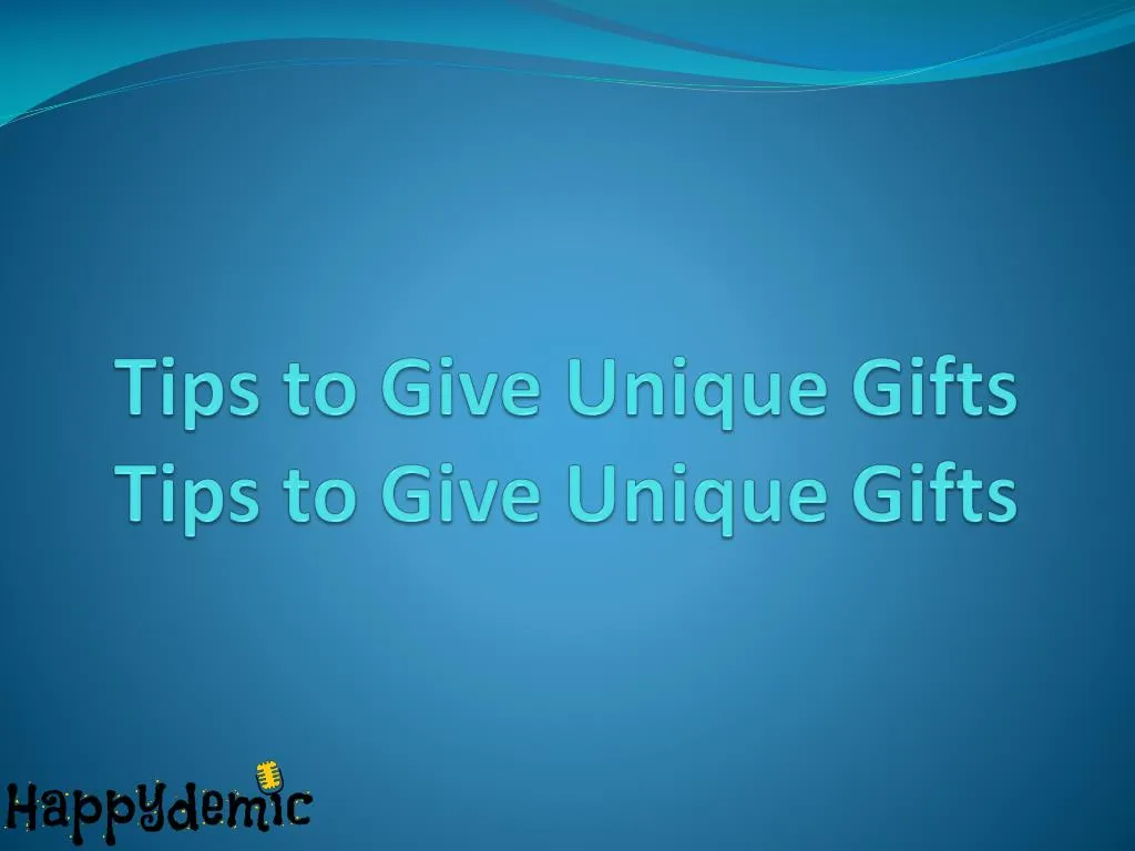 tips to give unique gifts tips to give unique gifts