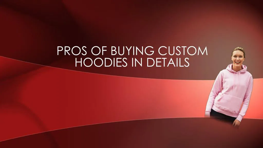 pros of buying custom hoodies in details