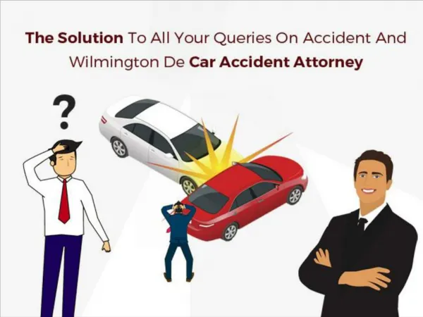 The Solution To All Your Queries On Accident And Wilmington, DE Car Accident Attorney