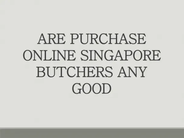 Are Purchase online Singapore Butchers Any Good