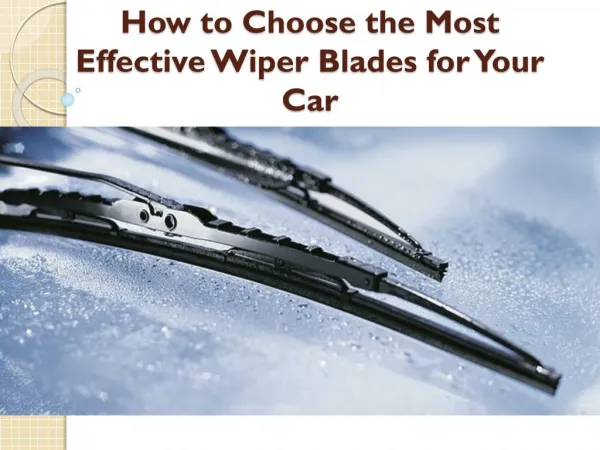 Guidelines for Choosing the Most Effective Wiper Blades for Your Car
