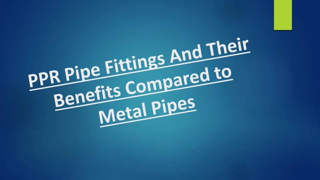 ppr pipe fittings and their benefits compared to metal pipes