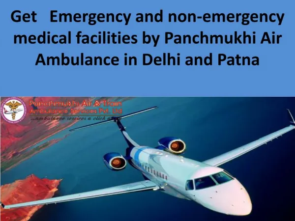 Get Emergency and non-emergency medical facilities by Panchmukhi Air Ambulance in Delhi and Patna