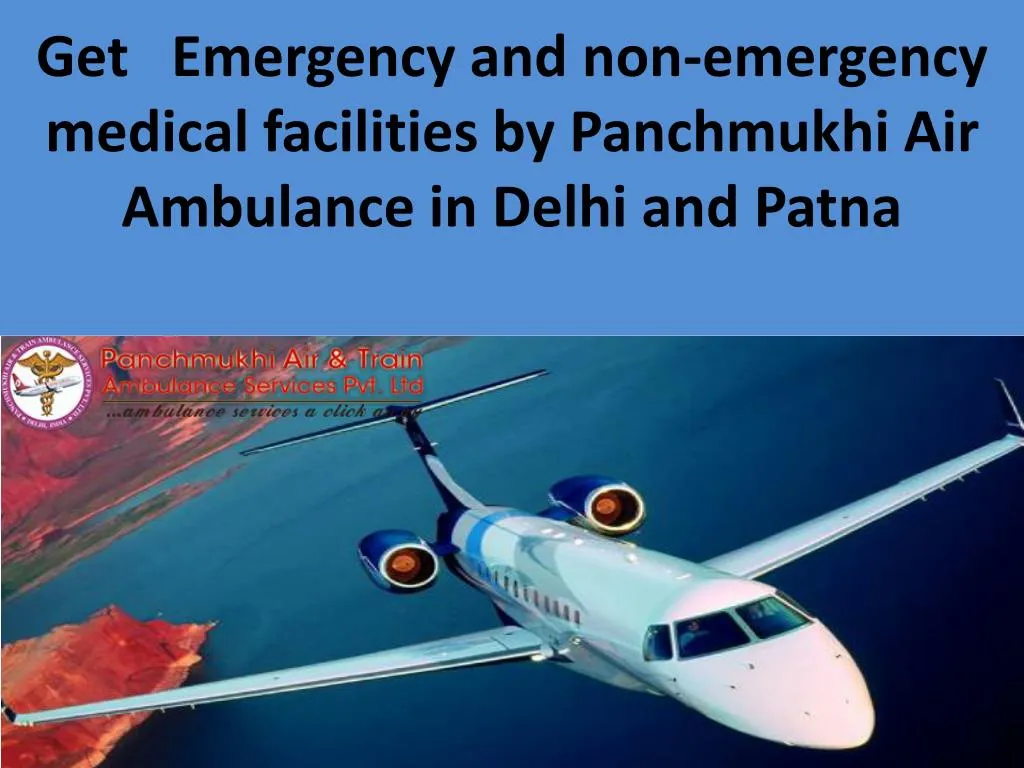 get emergency and non emergency medical facilities by panchmukhi air ambulance in delhi and patna