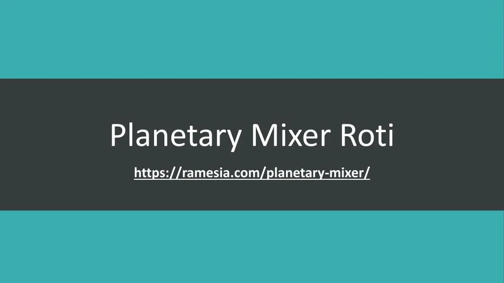 planetary mixer roti