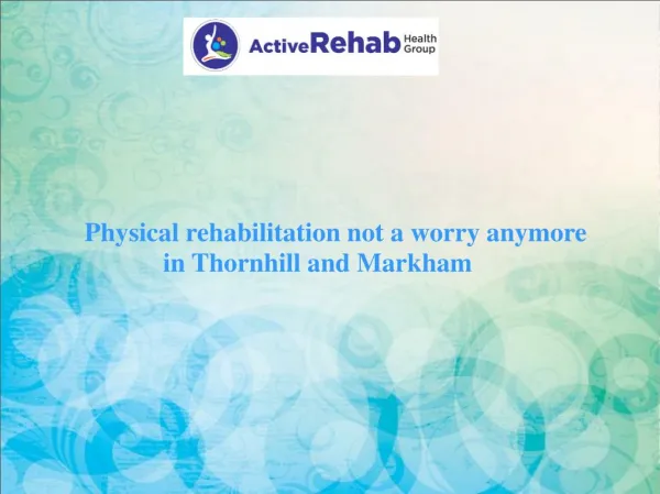 Physical rehabilitation not a worry anymore in Thornhill and Markham