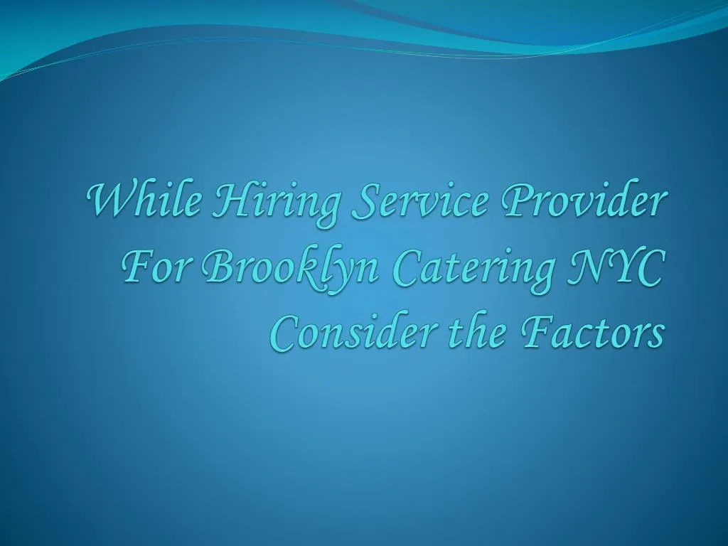 while hiring service provider for brooklyn catering nyc consider the factors