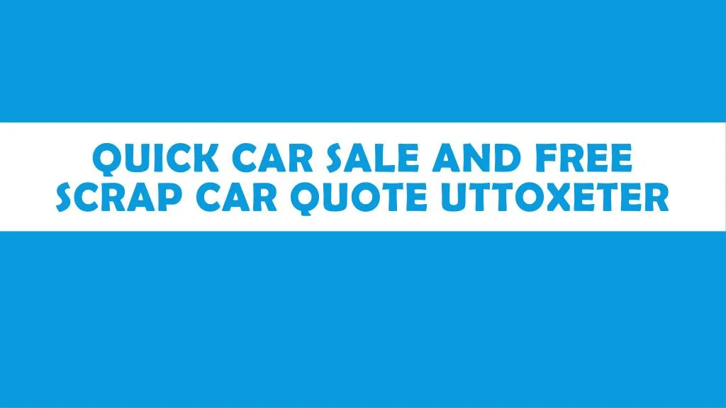 quick car sale and free scrap car quote uttoxeter