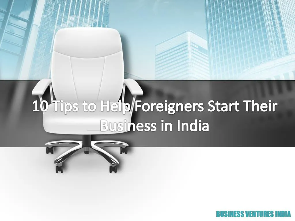 10 tips to help foreigners start their business in india