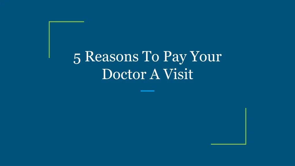 5 reasons to pay your doctor a visit