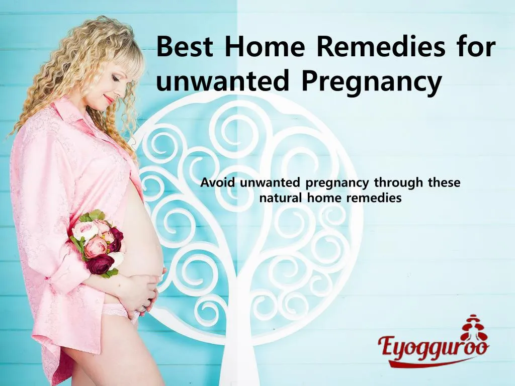 best home remedies for unwanted pregnancy