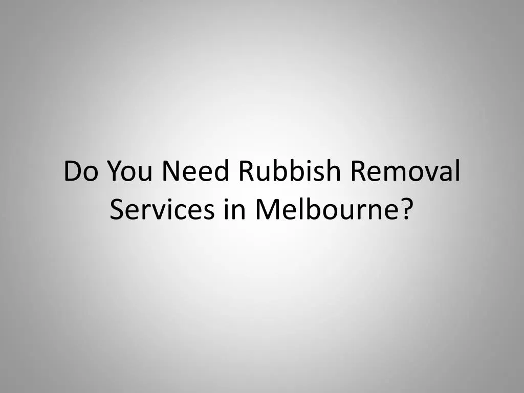 do you need rubbish removal services in melbourne