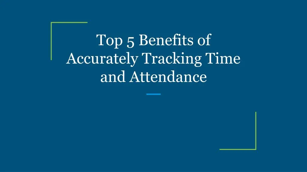 top 5 benefits of accurately tracking time and attendance