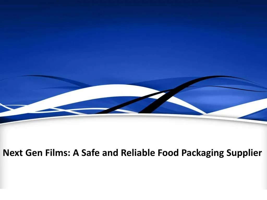 next gen films a safe and reliable food packaging supplier