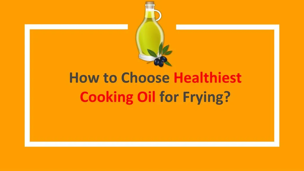 how to choose healthiest cooking oil for frying