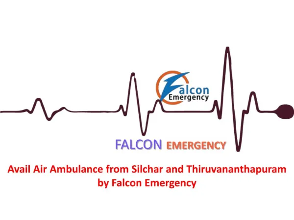 Avail Air Ambulance from Silchar and Thiruvananthapuram by Falcon Emergency