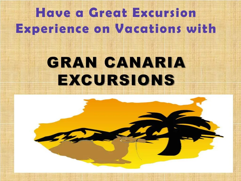 have a great excursion experience on vacations with gran canaria excursions