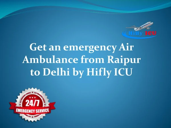 Get an emergency Air Ambulance from Raipur to Delhi by Hifly ICU